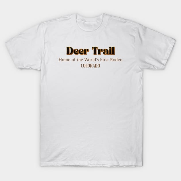 Deer Trail Home Of The World's First Rodeo T-Shirt by PowelCastStudio